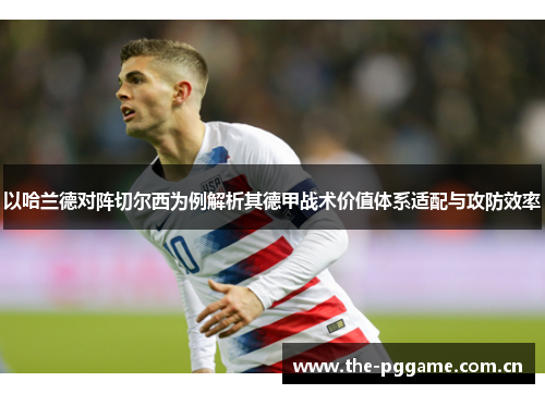 以哈兰德对阵切尔西为例解析其德甲战术价值体系适配与攻防效率